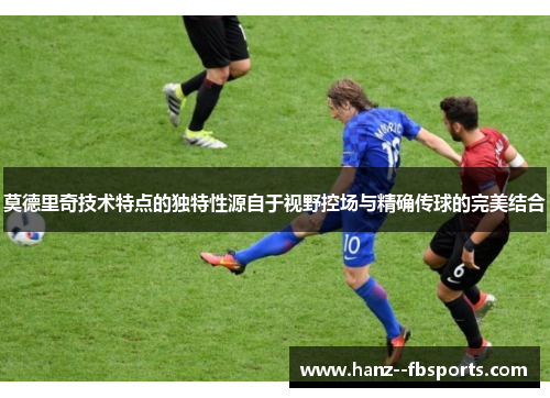 莫德里奇技术特点的独特性源自于视野控场与精确传球的完美结合 莫德里奇技术特点的独特性源自于视野控场与精确传球的完美结合