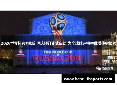 2026世界杯官方指定酒店预订正式启动 为全球球迷提供优质住宿体验 2026世界杯官方指定酒店预订正式启动 为全球球迷提供优质住宿体验