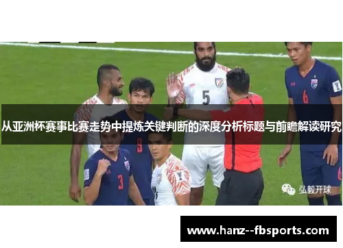 从亚洲杯赛事比赛走势中提炼关键判断的深度分析标题与前瞻解读研究 从亚洲杯赛事比赛走势中提炼关键判断的深度分析标题与前瞻解读研究