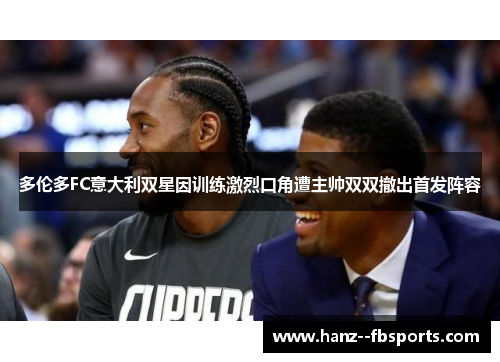 多伦多FC意大利双星因训练激烈口角遭主帅双双撤出首发阵容 多伦多FC意大利双星因训练激烈口角遭主帅双双撤出首发阵容