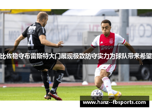 比佐稳守布雷斯特大门展现极致防守实力为球队带来希望
