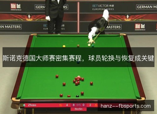 斯诺克德国大师赛密集赛程,球员轮换与恢复成关键 斯诺克德国大师赛密集赛程,球员轮换与恢复成关键